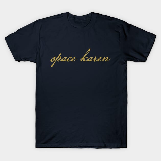 Space Karen Gold Funny Typography T-Shirt by ellenhenryart